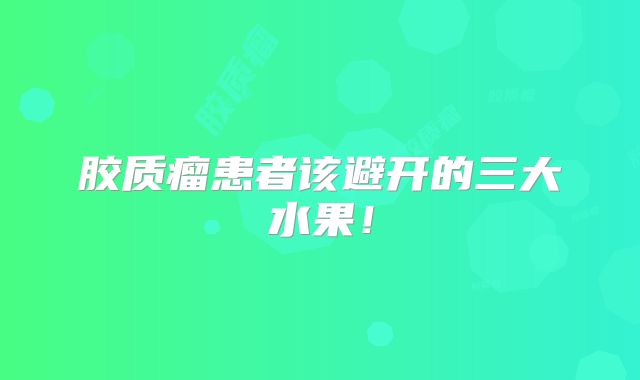 胶质瘤患者该避开的三大水果！