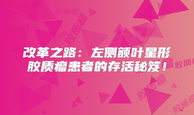 改革之路：左侧额叶星形胶质瘤患者的存活秘笈！