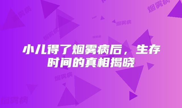 小儿得了烟雾病后，生存时间的真相揭晓