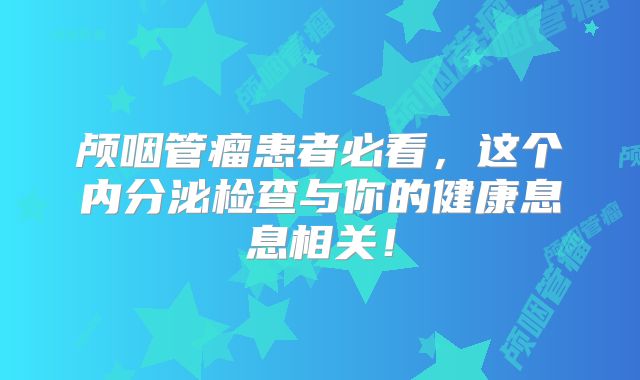颅咽管瘤患者必看，这个内分泌检查与你的健康息息相关！