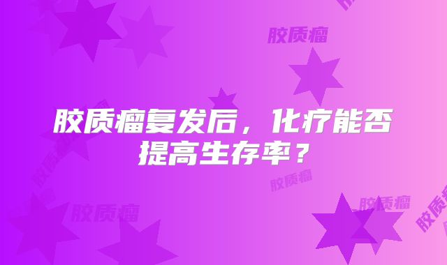 胶质瘤复发后，化疗能否提高生存率？