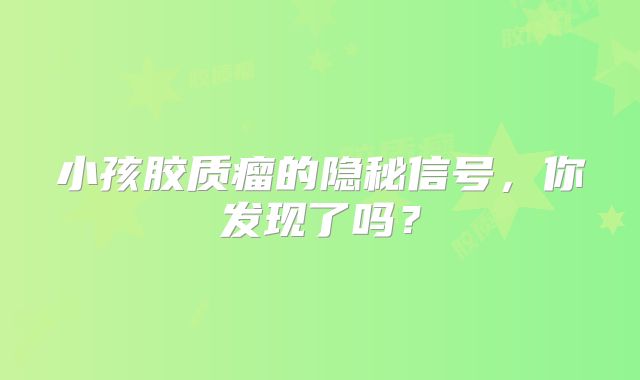 小孩胶质瘤的隐秘信号，你发现了吗？