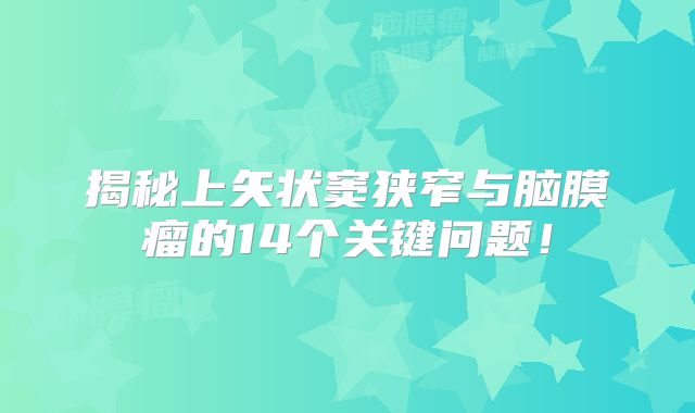 揭秘上矢状窦狭窄与脑膜瘤的14个关键问题！