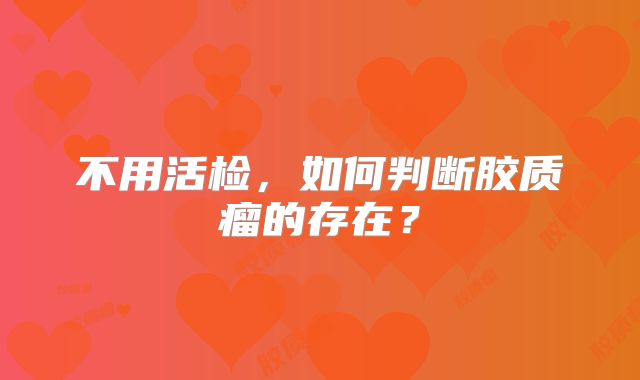 不用活检，如何判断胶质瘤的存在？