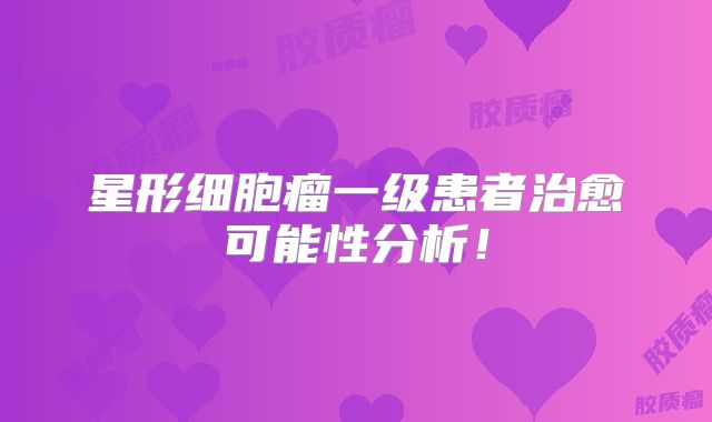 星形细胞瘤一级患者治愈可能性分析！