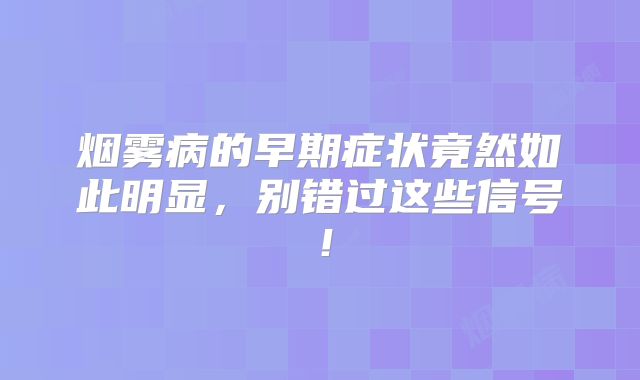 烟雾病的早期症状竟然如此明显，别错过这些信号！