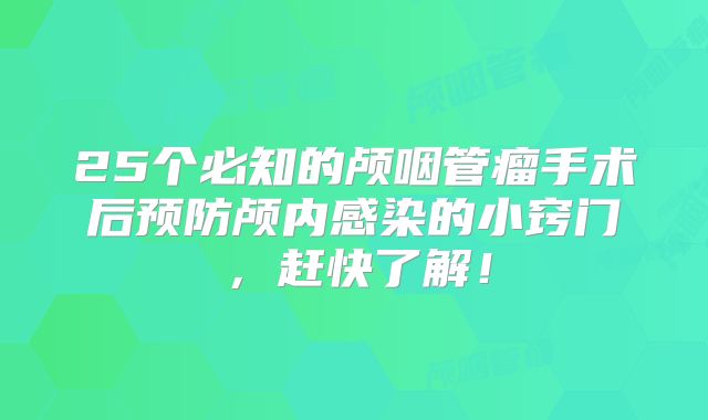25个必知的颅咽管瘤手术后预防颅内感染的小窍门，赶快了解！