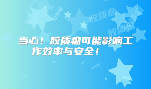 当心！胶质瘤可能影响工作效率与安全！  