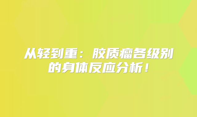 从轻到重：胶质瘤各级别的身体反应分析！