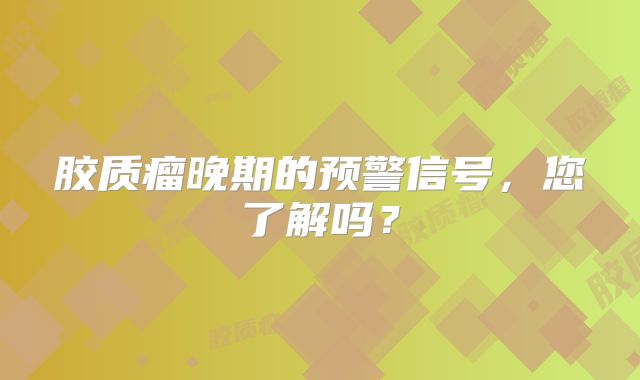胶质瘤晚期的预警信号，您了解吗？