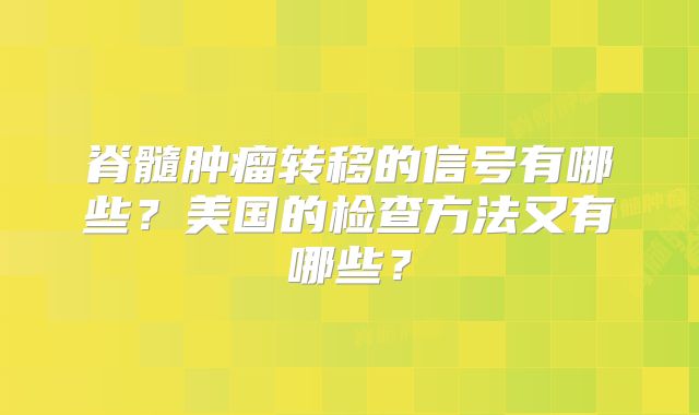脊髓肿瘤转移的信号有哪些？美国的检查方法又有哪些？