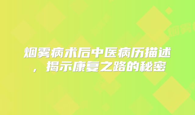 烟雾病术后中医病历描述，揭示康复之路的秘密