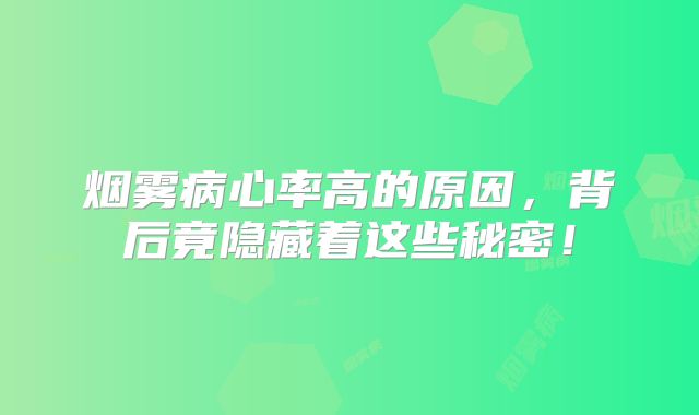 烟雾病心率高的原因，背后竟隐藏着这些秘密！