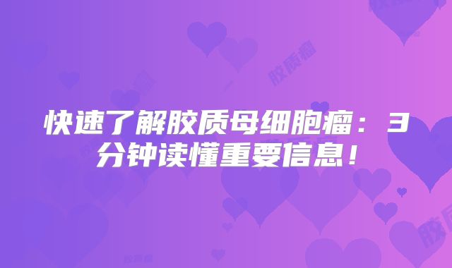 快速了解胶质母细胞瘤：3分钟读懂重要信息！