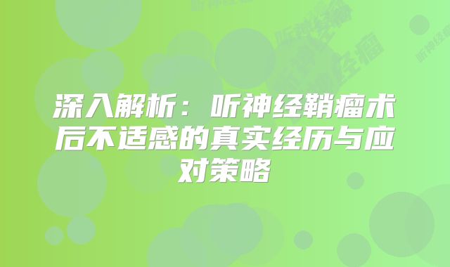 深入解析：听神经鞘瘤术后不适感的真实经历与应对策略