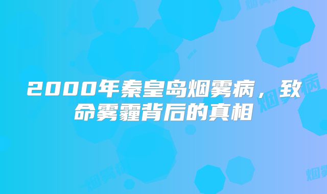 2000年秦皇岛烟雾病，致命雾霾背后的真相