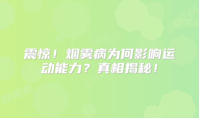 震惊！烟雾病为何影响运动能力？真相揭秘！