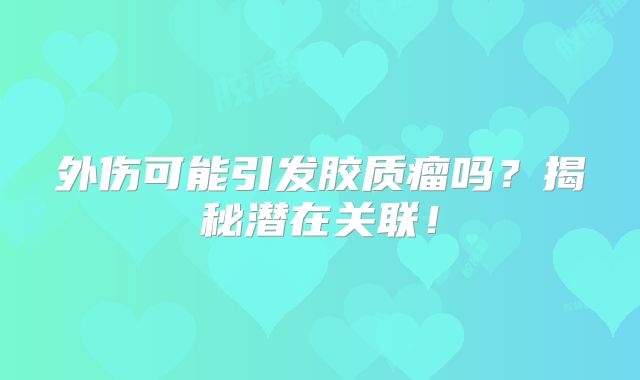 外伤可能引发胶质瘤吗？揭秘潜在关联！