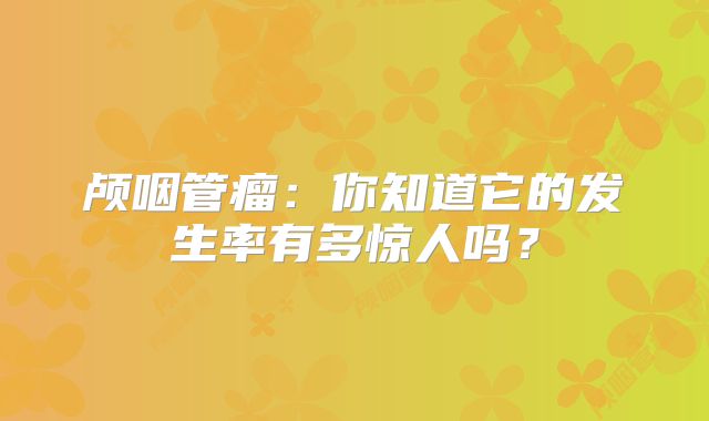 颅咽管瘤：你知道它的发生率有多惊人吗？