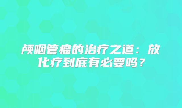 颅咽管瘤的治疗之道：放化疗到底有必要吗？