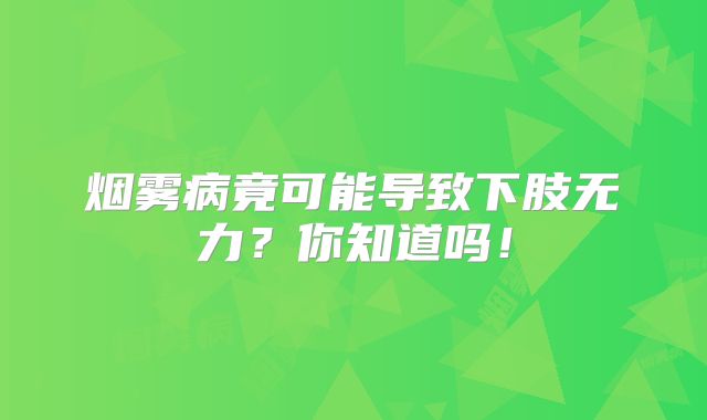 烟雾病竟可能导致下肢无力？你知道吗！