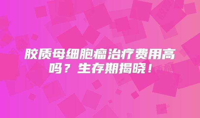 胶质母细胞瘤治疗费用高吗？生存期揭晓！