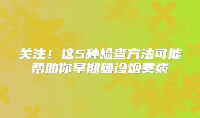 关注！这5种检查方法可能帮助你早期确诊烟雾病