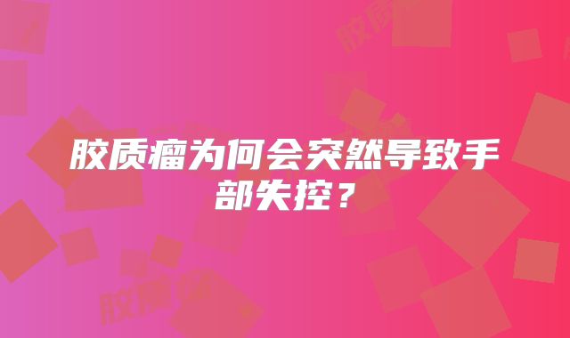 胶质瘤为何会突然导致手部失控？