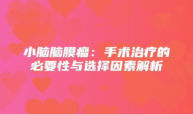 小脑脑膜瘤：手术治疗的必要性与选择因素解析