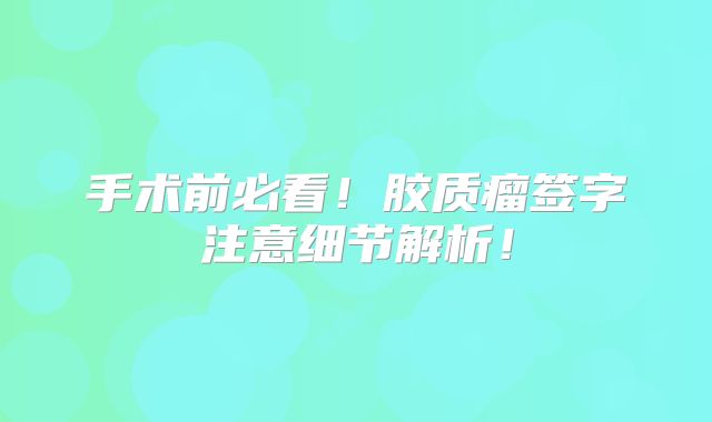 手术前必看！胶质瘤签字注意细节解析！