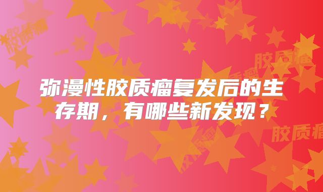 弥漫性胶质瘤复发后的生存期，有哪些新发现？