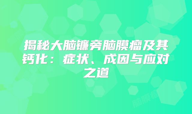 揭秘大脑镰旁脑膜瘤及其钙化：症状、成因与应对之道