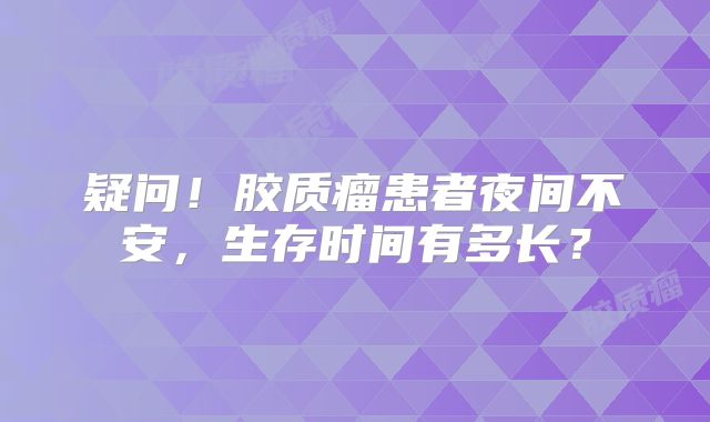 疑问！胶质瘤患者夜间不安，生存时间有多长？