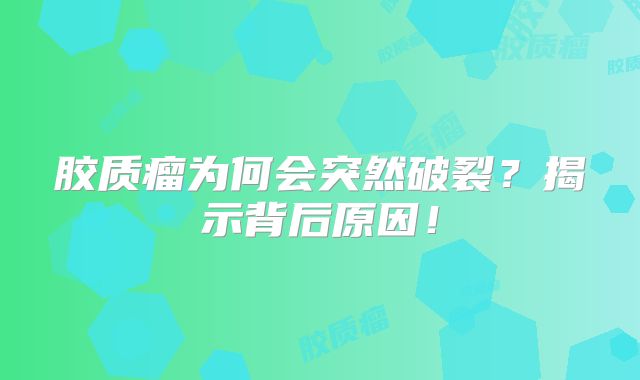 胶质瘤为何会突然破裂？揭示背后原因！