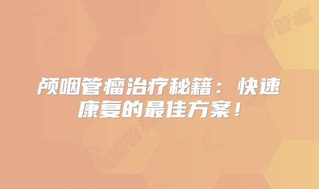 颅咽管瘤治疗秘籍：快速康复的最佳方案！