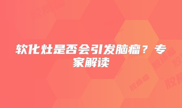 软化灶是否会引发脑瘤？专家解读