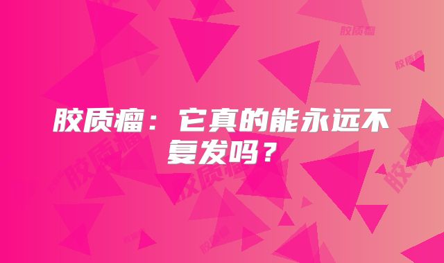 胶质瘤：它真的能永远不复发吗？
