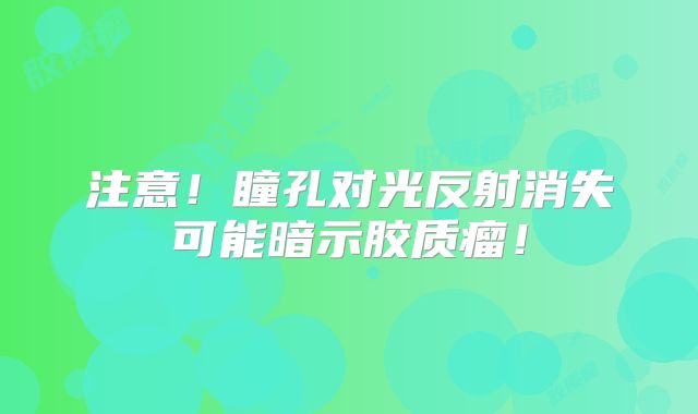 注意！瞳孔对光反射消失可能暗示胶质瘤！