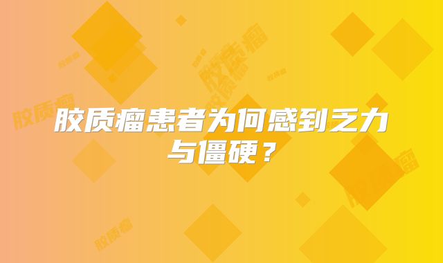 胶质瘤患者为何感到乏力与僵硬？