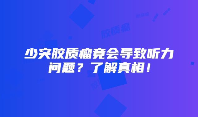 少突胶质瘤竟会导致听力问题？了解真相！