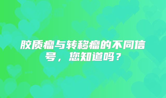胶质瘤与转移瘤的不同信号，您知道吗？