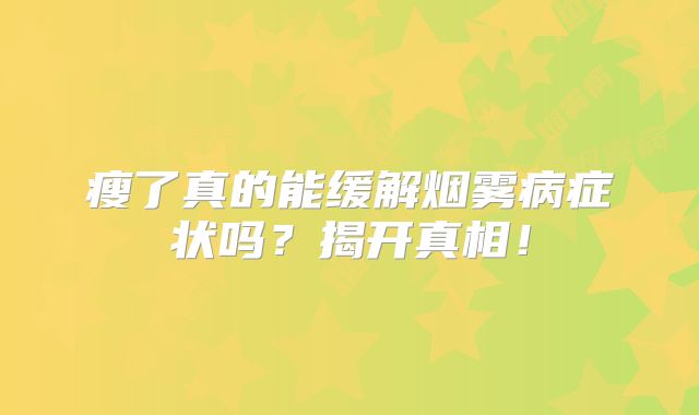 瘦了真的能缓解烟雾病症状吗？揭开真相！