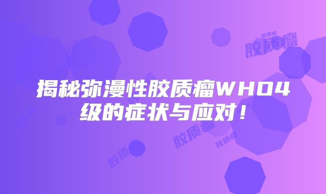 揭秘弥漫性胶质瘤WHO4级的症状与应对！