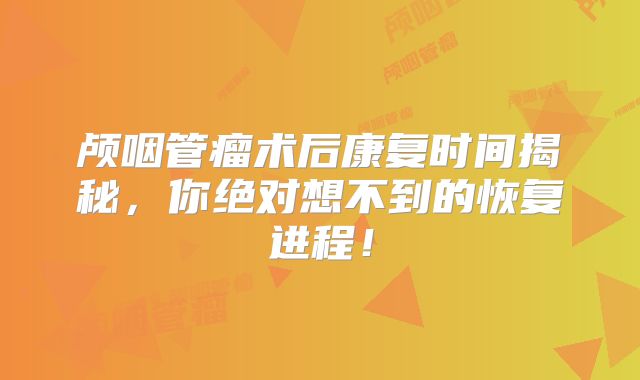 颅咽管瘤术后康复时间揭秘，你绝对想不到的恢复进程！