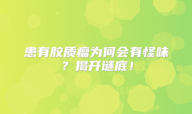 患有胶质瘤为何会有怪味？揭开谜底！