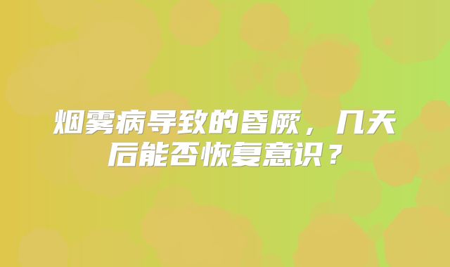 烟雾病导致的昏厥，几天后能否恢复意识？