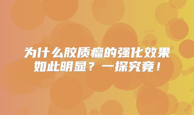 为什么胶质瘤的强化效果如此明显？一探究竟！