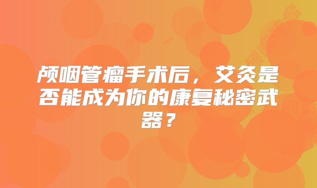 颅咽管瘤手术后，艾灸是否能成为你的康复秘密武器？
