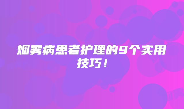 烟雾病患者护理的9个实用技巧！