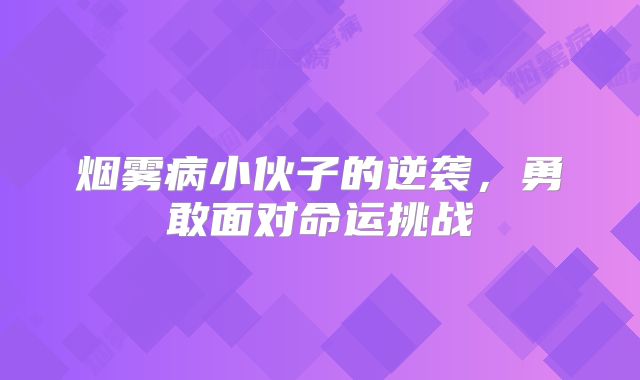 烟雾病小伙子的逆袭，勇敢面对命运挑战